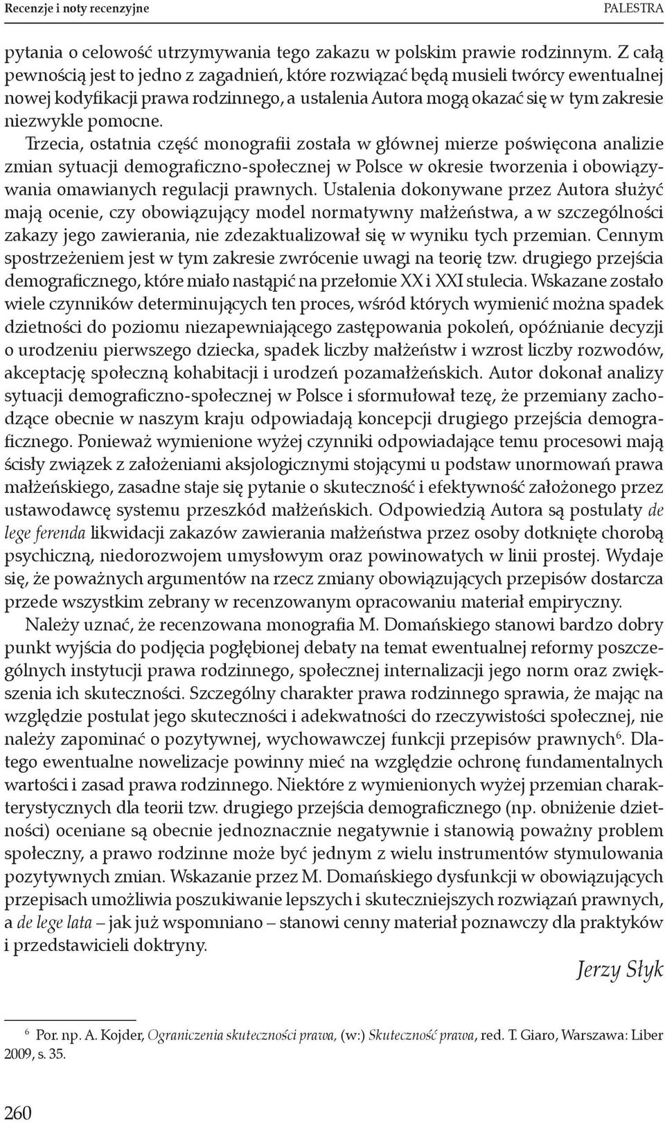 Trzecia, ostatnia część monografii została w głównej mierze poświęcona analizie zmian sytuacji demograficzno-społecznej w Polsce w okresie tworzenia i obowiązywania omawianych regulacji prawnych.