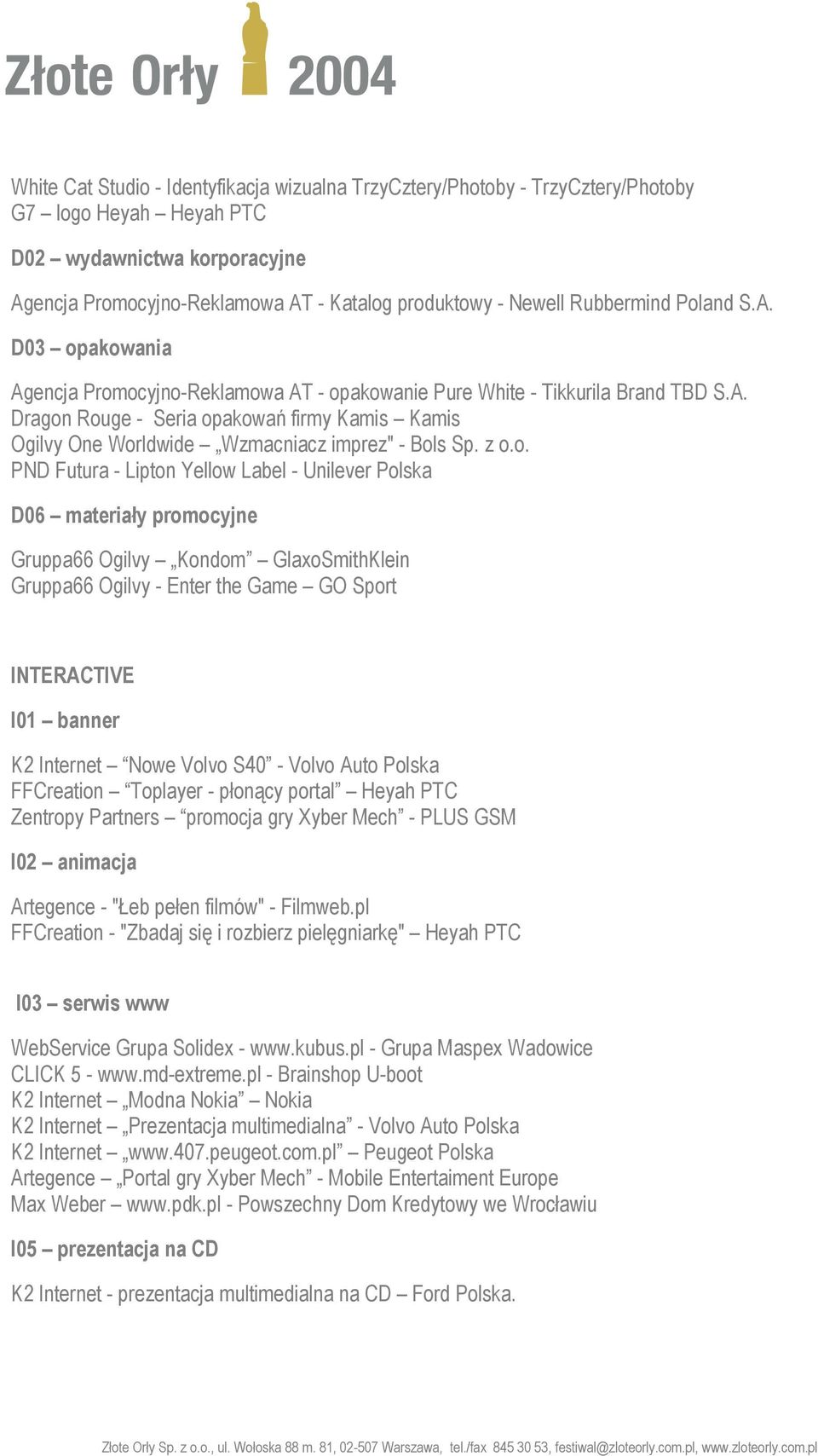 z o.o. PND Futura - Lipton Yellow Label - Unilever Polska D06 materiały promocyjne Gruppa66 Ogilvy Kondom GlaxoSmithKlein Gruppa66 Ogilvy - Enter the Game GO Sport INTERACTIVE I01 banner K2 Internet