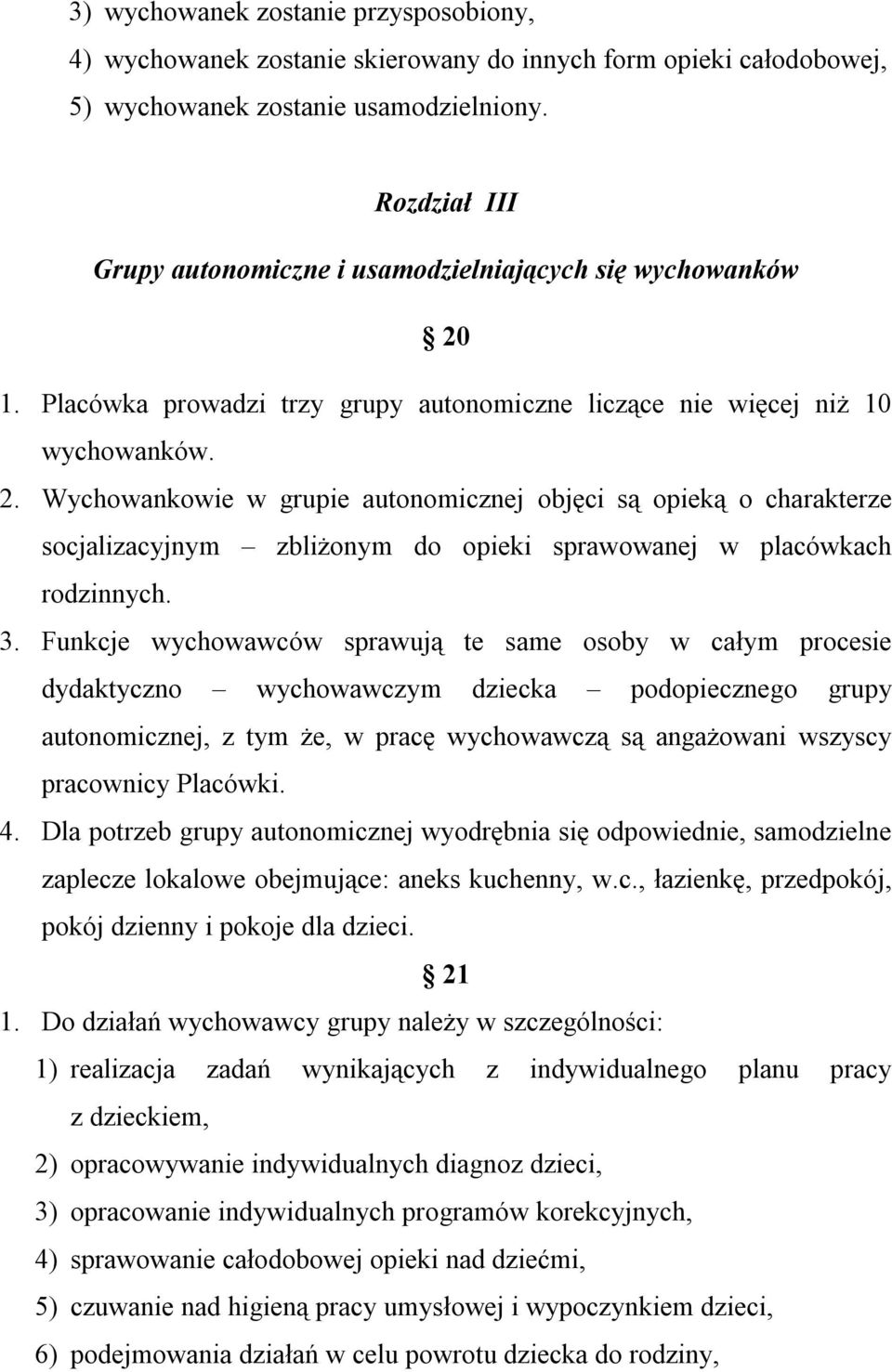 1. Placówka prowadzi trzy grupy autonomiczne liczące nie więcej niż 10 wychowanków. 2.