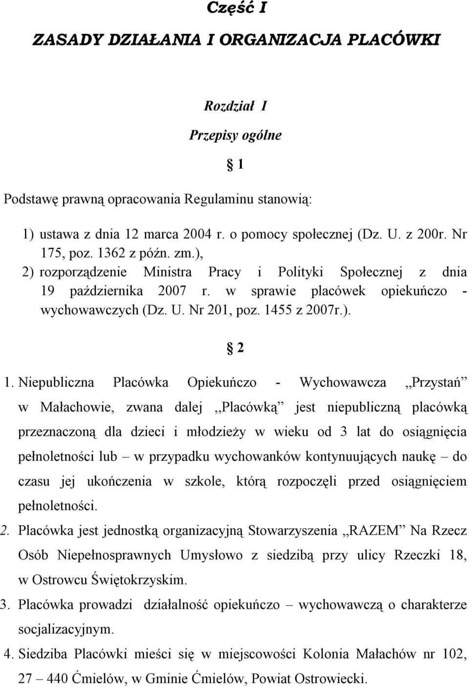 Niepubliczna Placówka Opiekuńczo - Wychowawcza Przystań w Małachowie, zwana dalej,,placówką jest niepubliczną placówką przeznaczoną dla dzieci i młodzieży w wieku od 3 lat do osiągnięcia