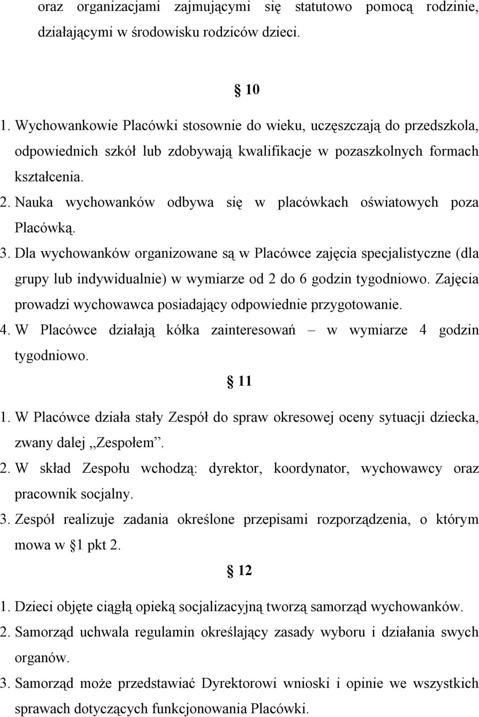 Nauka wychowanków odbywa się w placówkach oświatowych poza Placówką. 3.