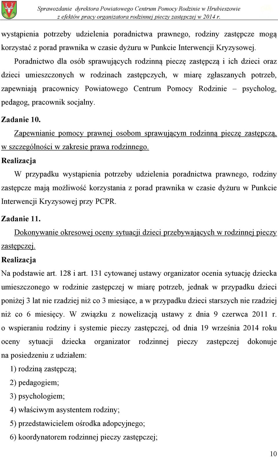 Pomocy Rodzinie psycholog, pedagog, pracownik socjalny. Zadanie 10. Zapewnianie pomocy prawnej osobom sprawującym rodzinną pieczę zastępczą, w szczególności w zakresie prawa rodzinnego.