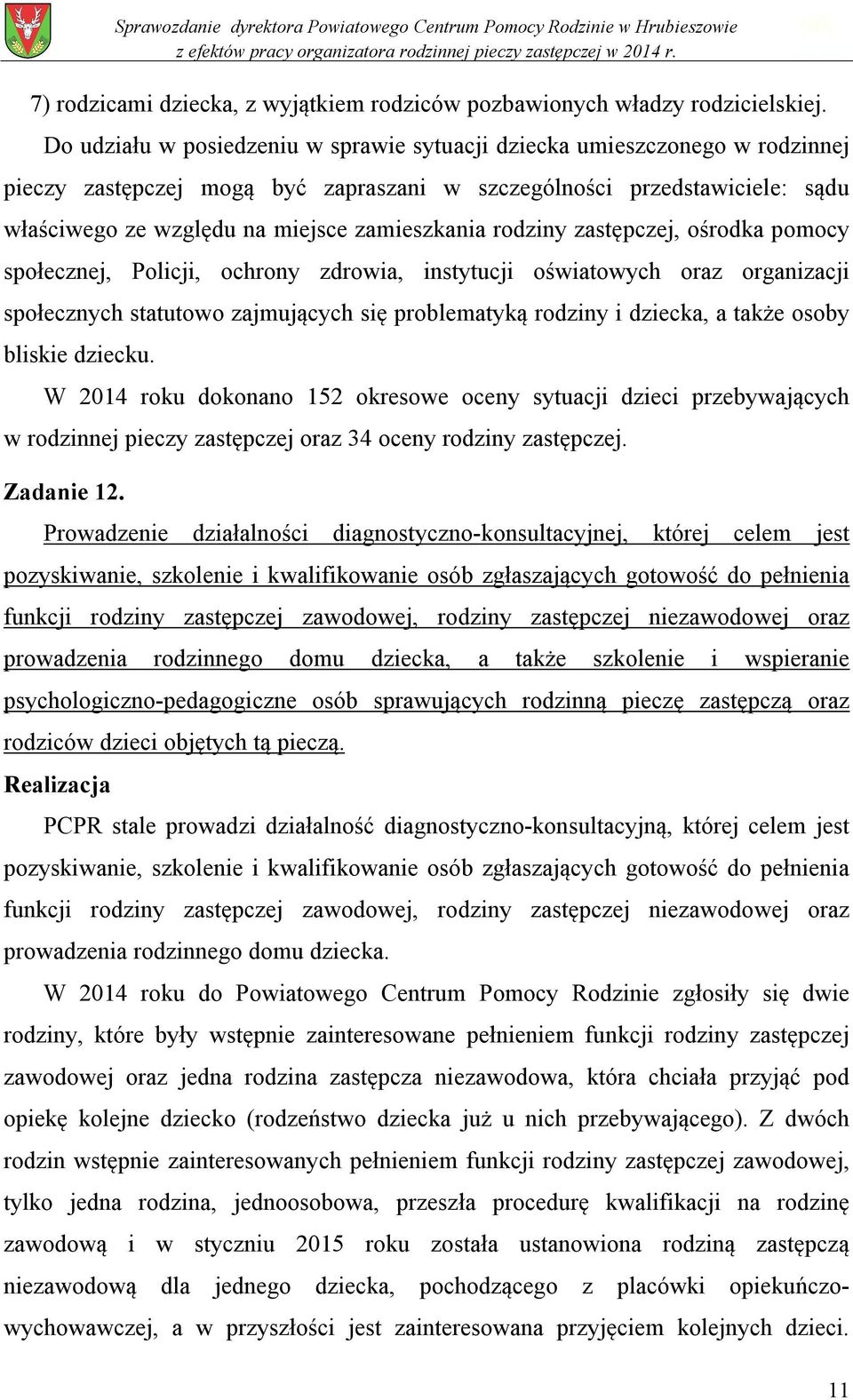 rodziny zastępczej, ośrodka pomocy społecznej, Policji, ochrony zdrowia, instytucji oświatowych oraz organizacji społecznych statutowo zajmujących się problematyką rodziny i dziecka, a także osoby