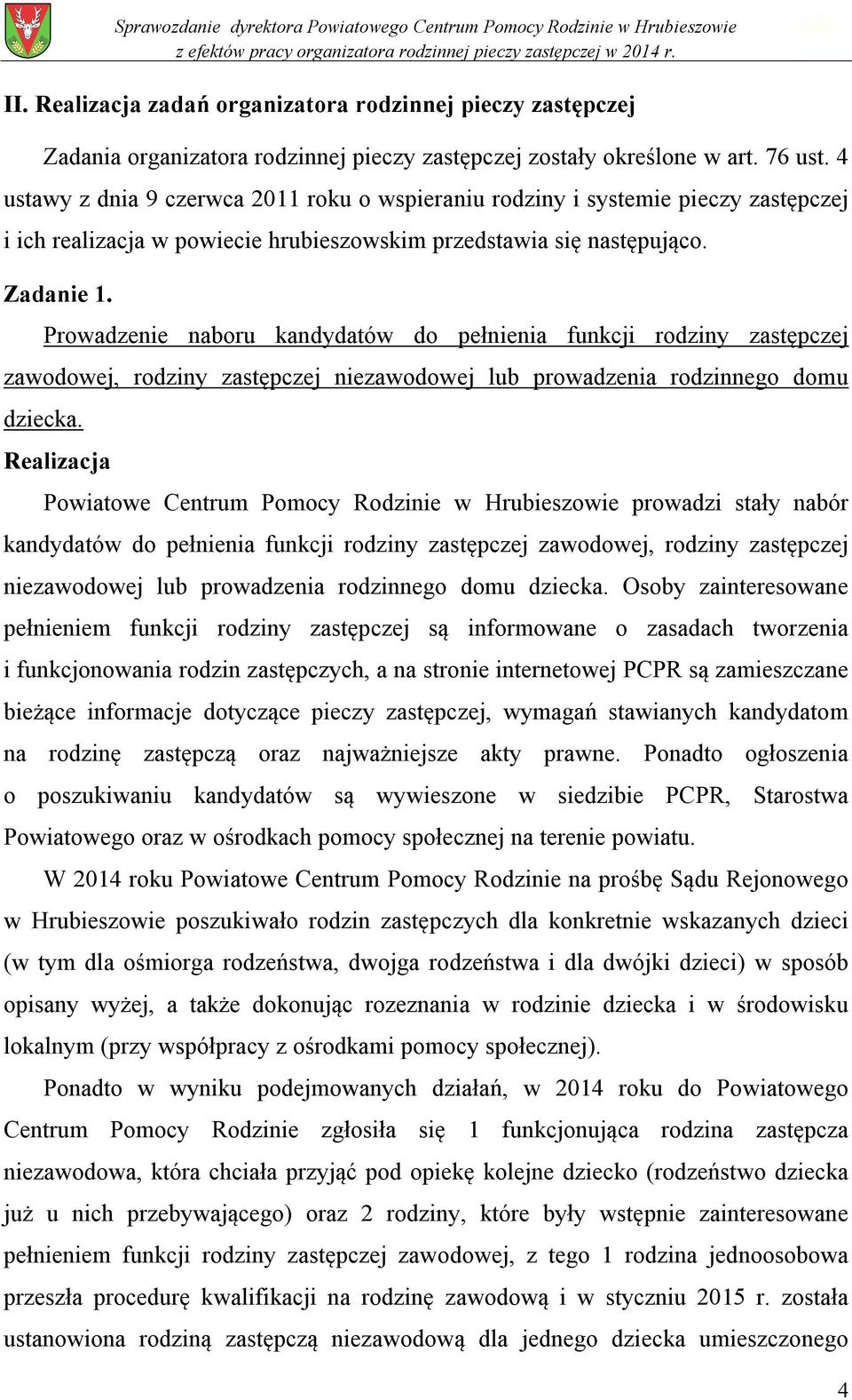 Prowadzenie naboru kandydatów do pełnienia funkcji rodziny zastępczej zawodowej, rodziny zastępczej niezawodowej lub prowadzenia rodzinnego domu dziecka.