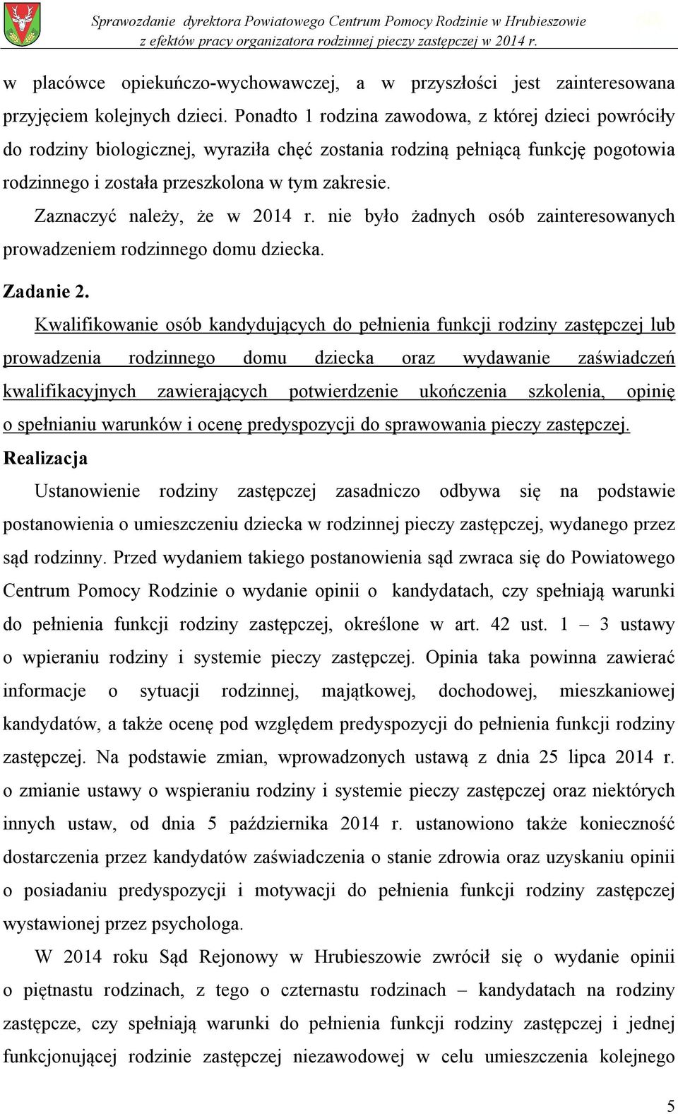 Zaznaczyć należy, że w 2014 r. nie było żadnych osób zainteresowanych prowadzeniem rodzinnego domu dziecka. Zadanie 2.