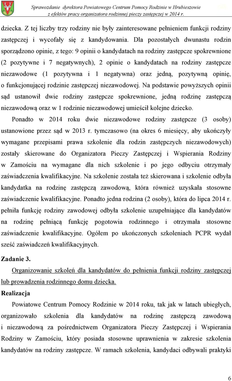 niezawodowe (1 pozytywna i 1 negatywna) oraz jedną, pozytywną opinię, o funkcjonującej rodzinie zastępczej niezawodowej.