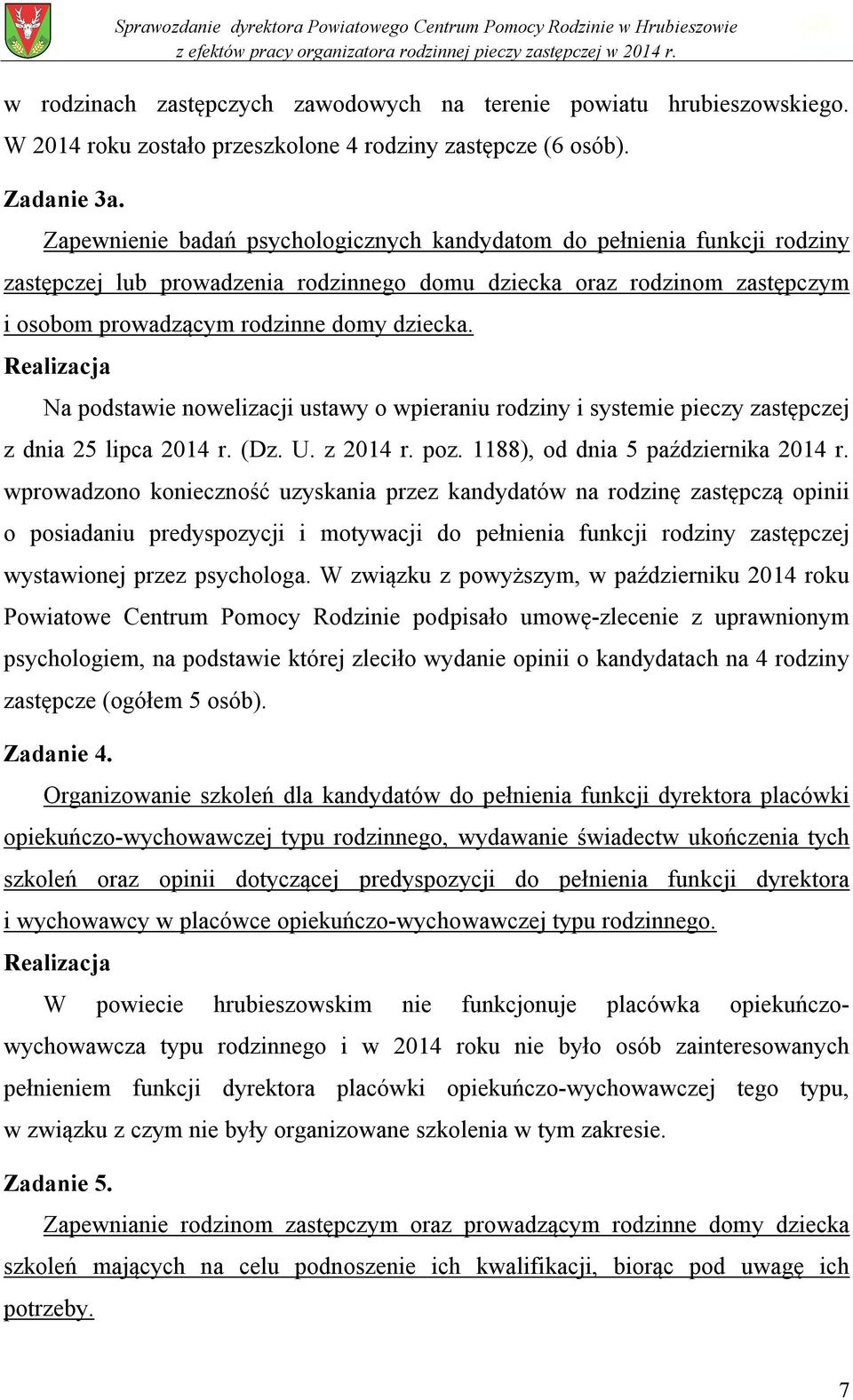 Na podstawie nowelizacji ustawy o wpieraniu rodziny i systemie pieczy zastępczej z dnia 25 lipca 2014 r. (Dz. U. z 2014 r. poz. 1188), od dnia 5 października 2014 r.