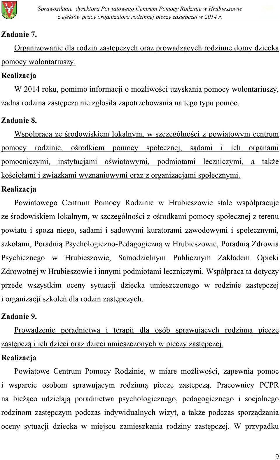 Współpraca ze środowiskiem lokalnym, w szczególności z powiatowym centrum pomocy rodzinie, ośrodkiem pomocy społecznej, sądami i ich organami pomocniczymi, instytucjami oświatowymi, podmiotami