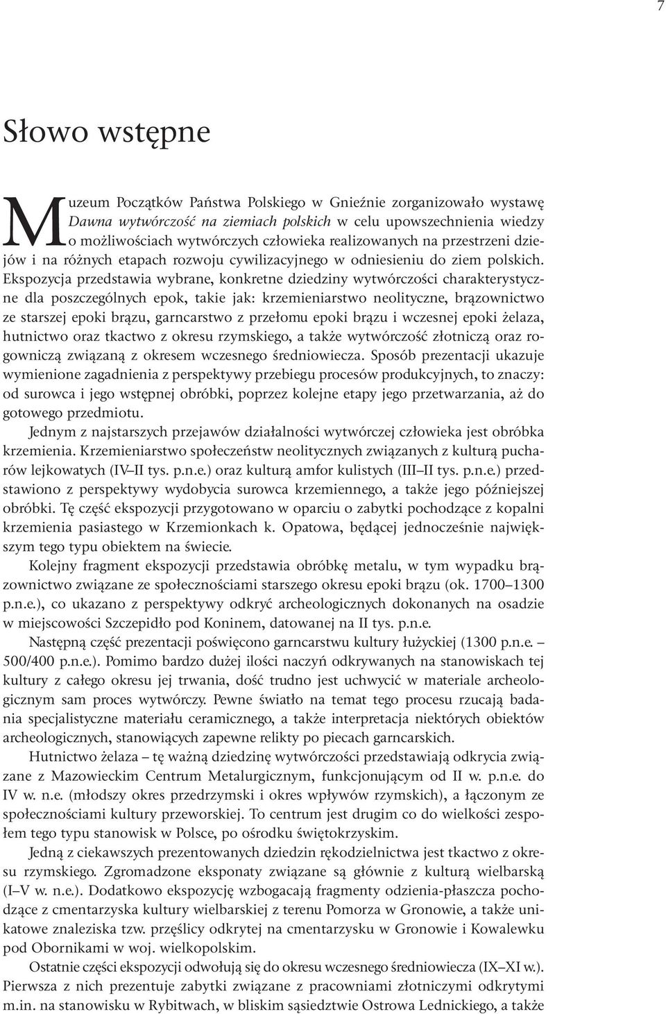 Ekspozycja przedstawia wybrane, konkretne dziedziny wytwórczości charakterystyczne dla poszczególnych epok, takie jak: krzemieniarstwo neolityczne, brązownictwo ze starszej epoki brązu, garncarstwo z