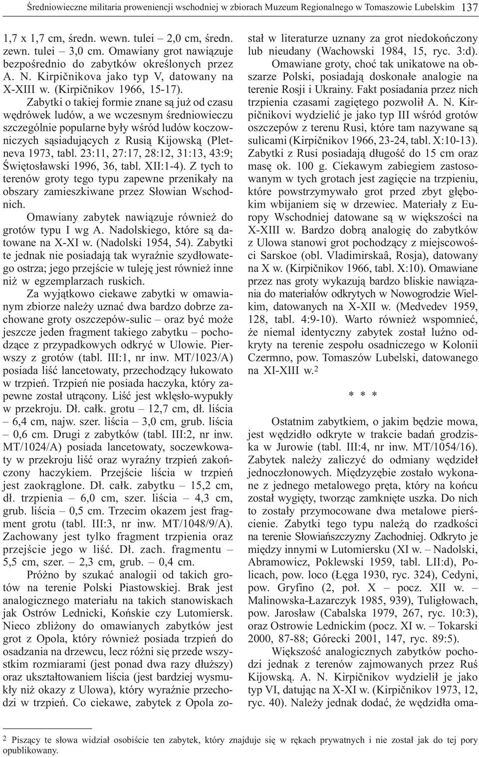 bezpośrednio do zabytków określonych przez Omawiane groty, choć tak unikatowe na ob- A. N. Kirpičnikova jako typ V, datowany na szarze Polski, posiadają doskonałe analogie na X-XIII w.