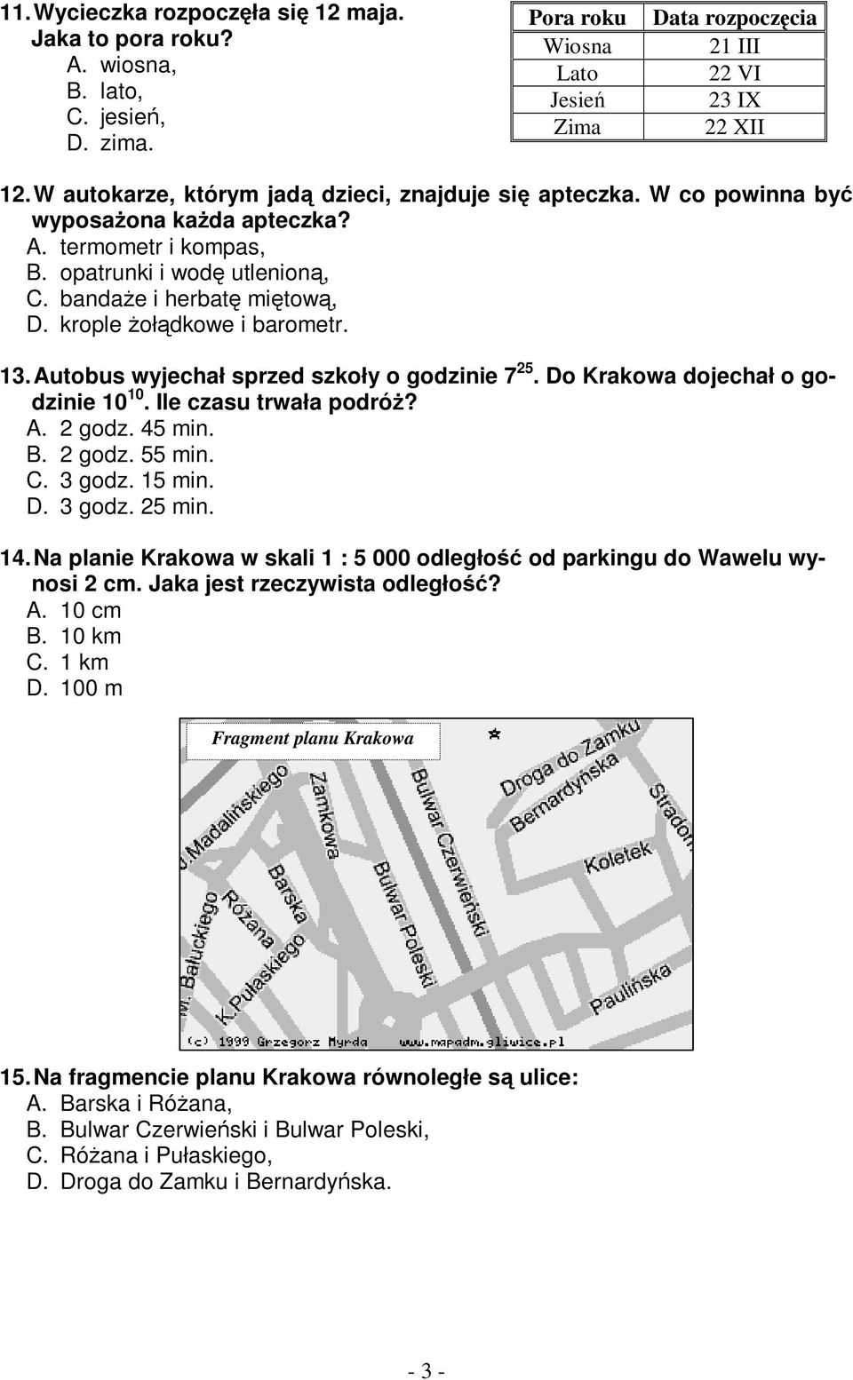 krople ołdkowe i barometr. 13. Autobus wyjechał sprzed szkoły o godzinie 7 25. Do Krakowa dojechał o godzinie 10 10. Ile czasu trwała podró? A. 2 godz. 45 min. B. 2 godz. 55 min. C. 3 godz. 15 min. D. 3 godz. 25 min.