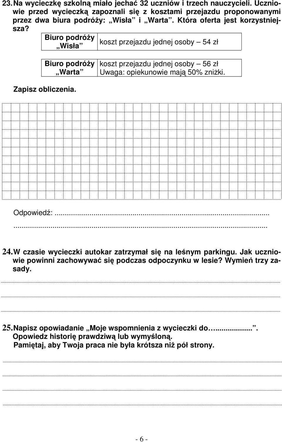 Biuro podróy koszt przejazdu jednej osoby 54 zł Wisła Biuro podróy Warta koszt przejazdu jednej osoby 56 zł Uwaga: opiekunowie maj 50% zniki. Zapisz obliczenia. Odpowied:.