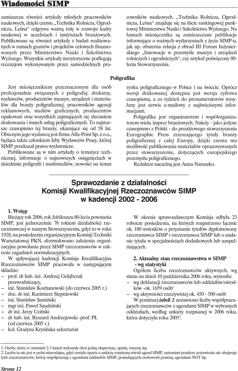 Wszystkie artykuły merytoryczne podlegają recenzjom wykonywanym przez samodzielnych pracowników naukowych.