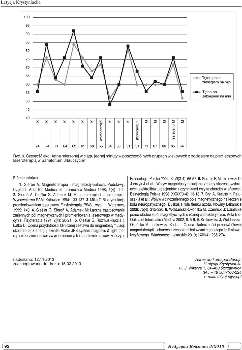 Sieroń A, Cieślar G, Adamek M: Magnetoterapia i laseroterapia. Wydawnictwo SAM, Katowice 1994: 133-137. 3. Mika T: Biostymulacja promieniowaniem laserowym. Fizykoterapia. PWSL, wyd.