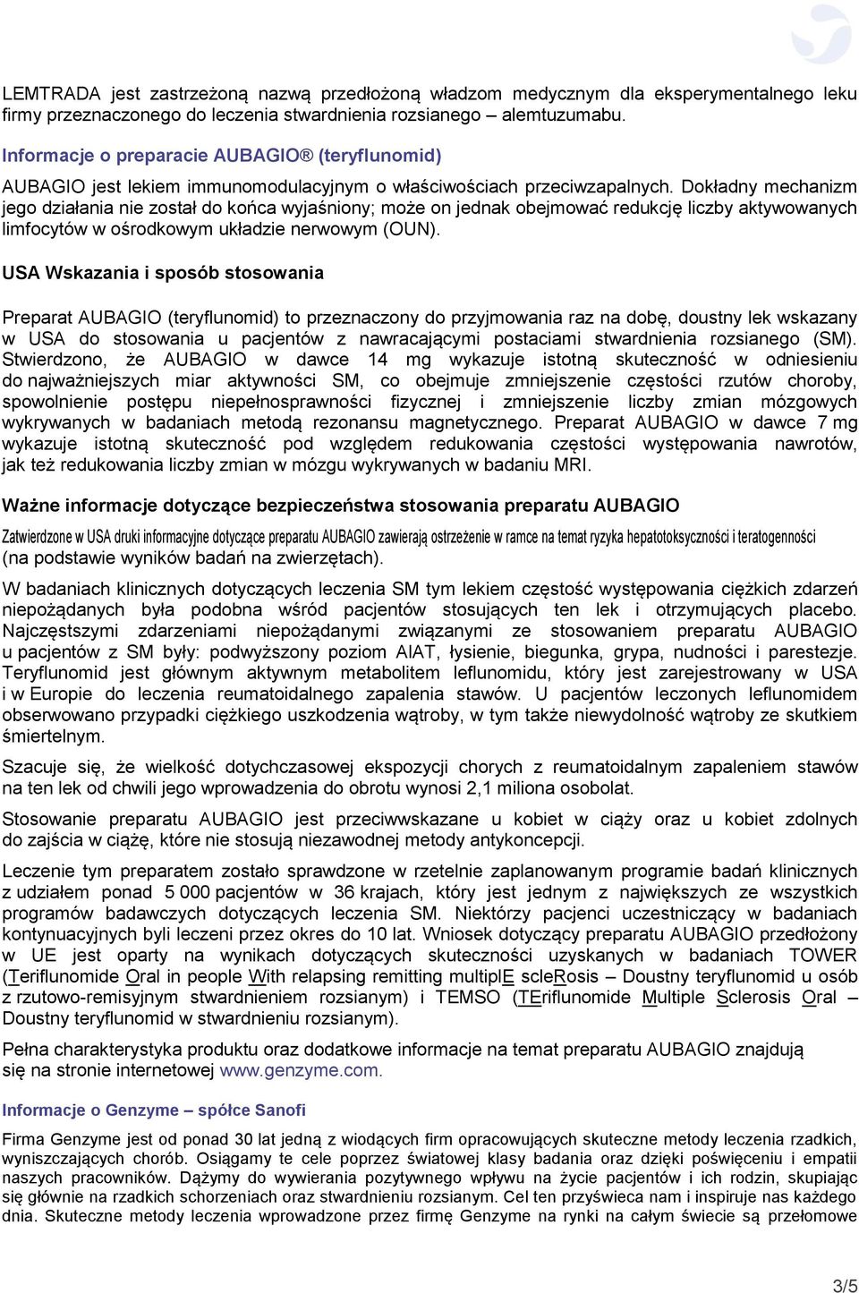 Dokładny mechanizm jego działania nie został do końca wyjaśniony; może on jednak obejmować redukcję liczby aktywowanych limfocytów w ośrodkowym układzie nerwowym (OUN).