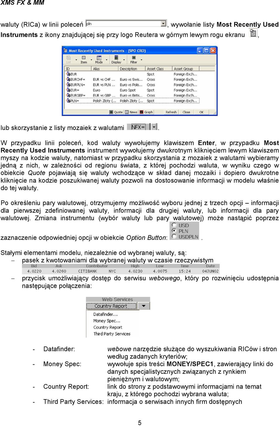 natomiast w przypadku skorzystania z mozaiek z walutami wybieramy jedną z nich, w zależności od regionu świata, z której pochodzi waluta, w wyniku czego w obiekcie Quote pojawiają się waluty