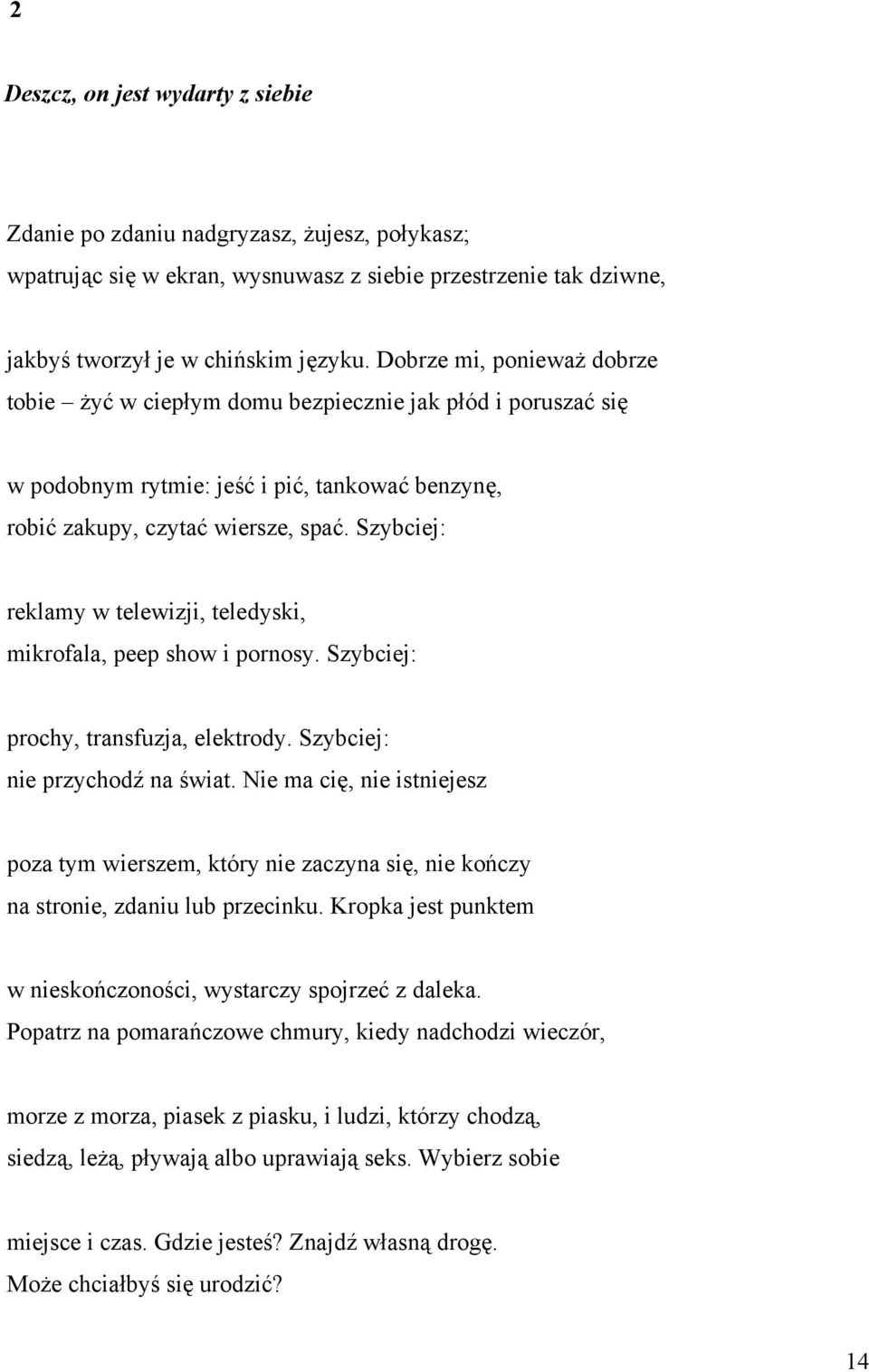 Szybciej: reklamy w telewizji, teledyski, mikrofala, peep show i pornosy. Szybciej: prochy, transfuzja, elektrody. Szybciej: nie przychodź na świat.