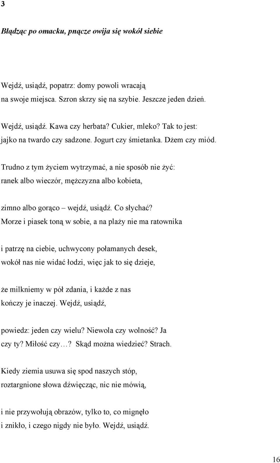 Trudno z tym życiem wytrzymać, a nie sposób nie żyć: ranek albo wieczór, mężczyzna albo kobieta, zimno albo gorąco wejdź, usiądź. Co słychać?