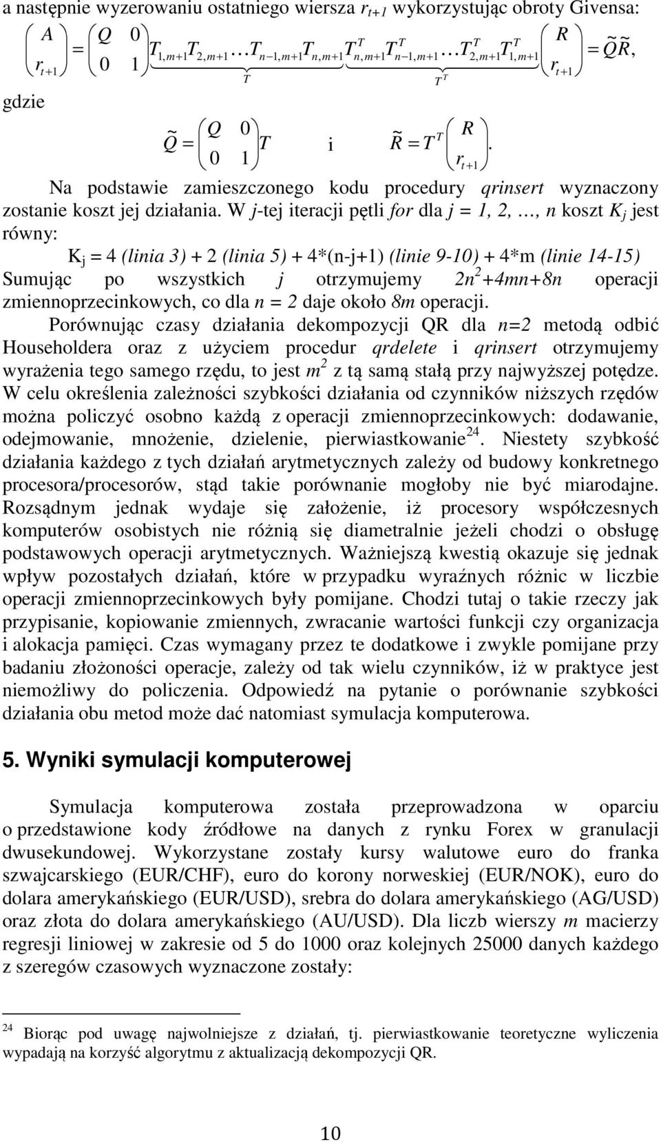 W j-tej iteracji pętli for dla j = 1, 2,, n koszt K j jest równy: K j = 4 (linia 3) + 2 (linia 5) + 4*(n-j+1) (linie 9-10) + 4*m (linie 14-15) Sumując po wszystkich j otrzymujemy 2n 2 +4mn+8n