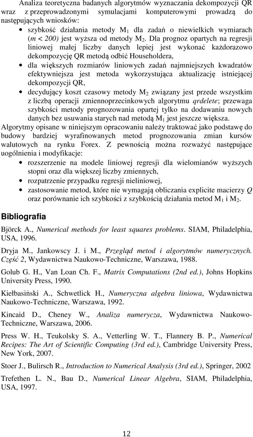 Dla prognoz opartych na regresji liniowej małej liczby danych lepiej jest wykonać każdorazowo dekompozycję QR metodą odbić Householdera, dla większych rozmiarów liniowych zadań najmniejszych