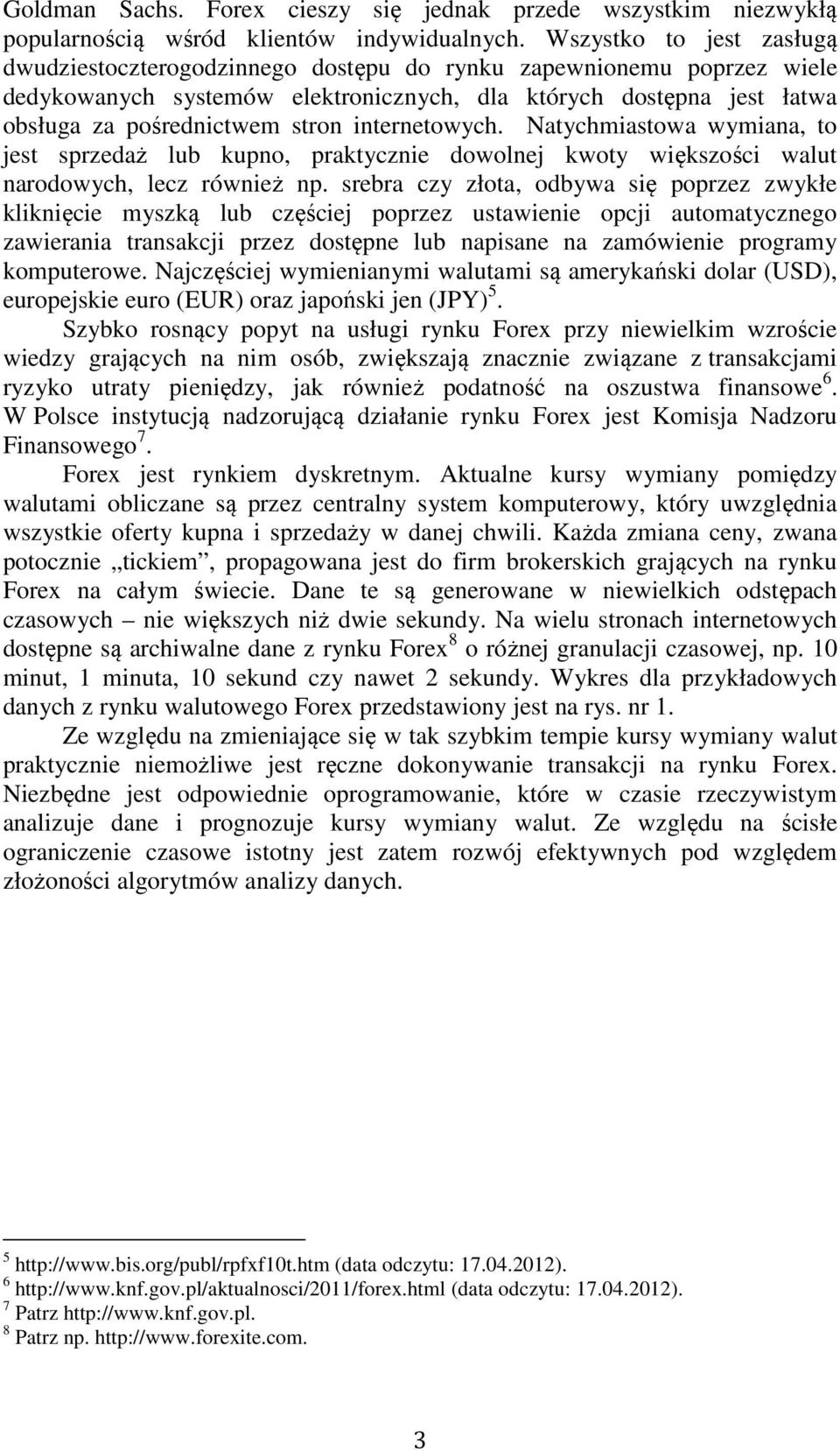 internetowych. Natychmiastowa wymiana, to jest sprzedaż lub kupno, praktycznie dowolnej kwoty większości walut narodowych, lecz również np.