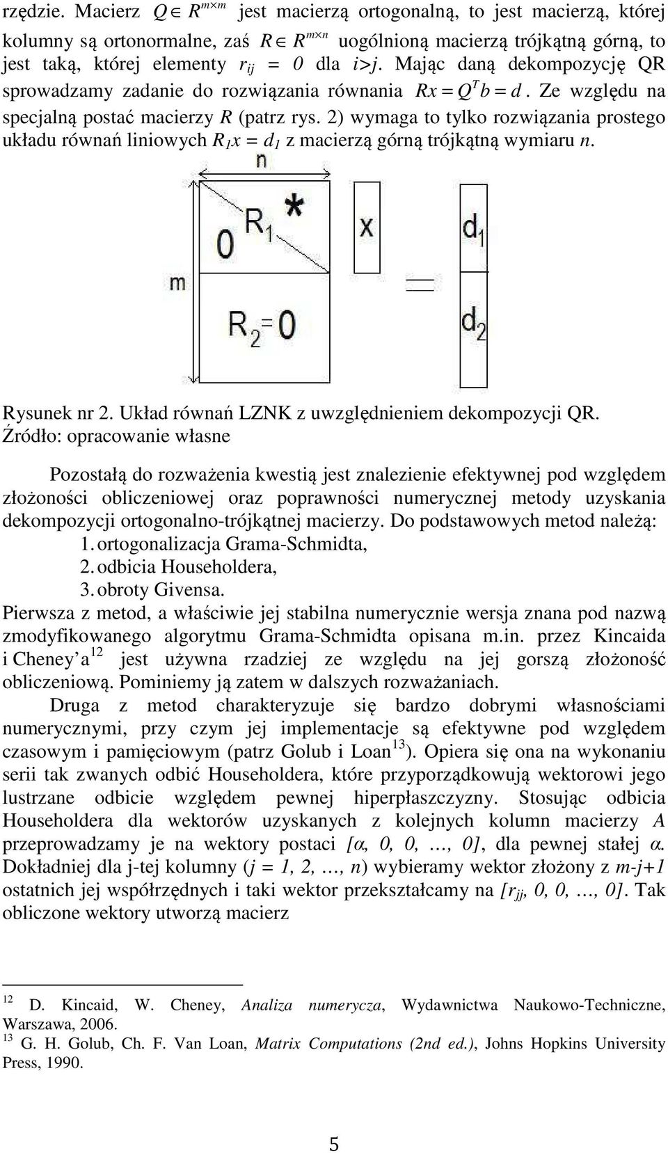 2) wymaga to tylko rozwiązania prostego układu równań liniowych R 1 x = d 1 z macierzą górną trójkątną wymiaru n. Rysunek nr 2. Układ równań LZNK z uwzględnieniem dekompozycji QR.