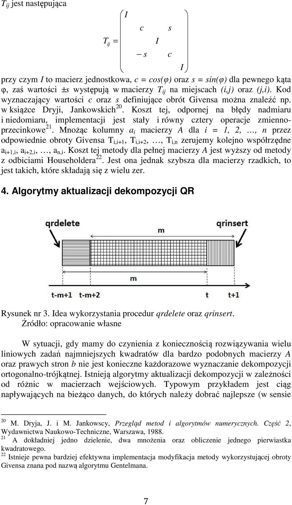 Koszt tej, odpornej na błędy nadmiaru i niedomiaru, implementacji jest stały i równy cztery operacje zmiennoprzecinkowe 21.