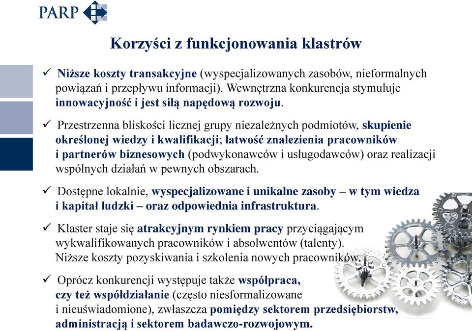 Przestrzenna bliskości licznej grupy niezależnych podmiotów, skupienie określonej wiedzy i kwalifikacji; łatwość znalezienia pracowników i partnerów biznesowych (podwykonawców i usługodawców) oraz