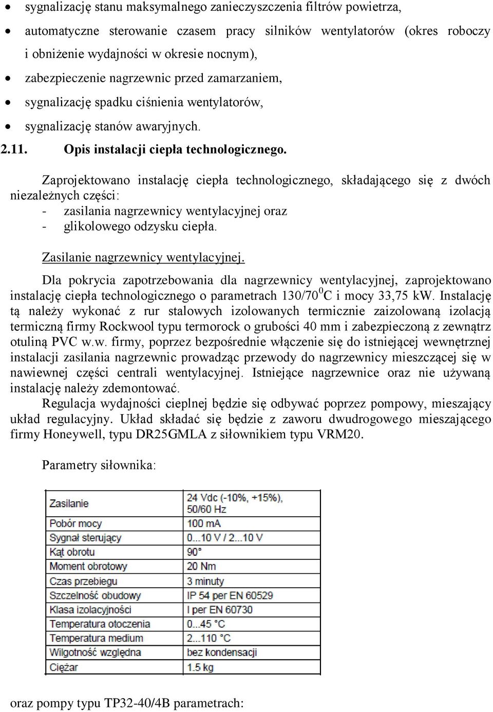 Zaprojektowano instalację ciepła technologicznego, składającego się z dwóch niezależnych części: - zasilania nagrzewnicy wentylacyjnej oraz - glikolowego odzysku ciepła.