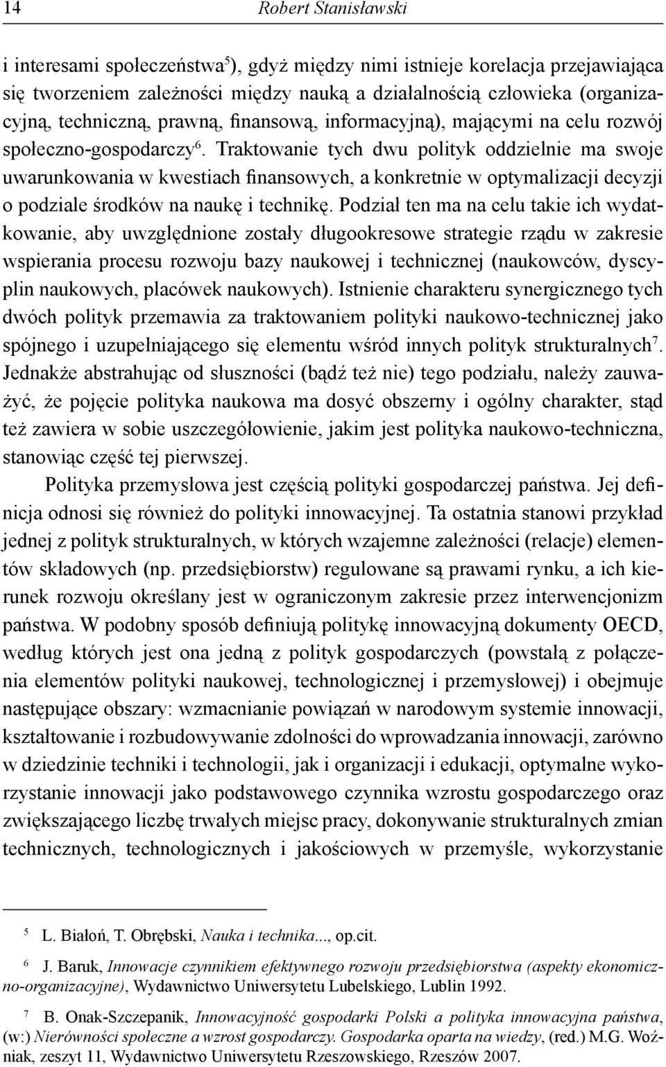 Traktowanie tych dwu polityk oddzielnie ma swoje uwarunkowania w kwestiach finansowych, a konkretnie w optymalizacji decyzji o podziale środków na naukę i technikę.