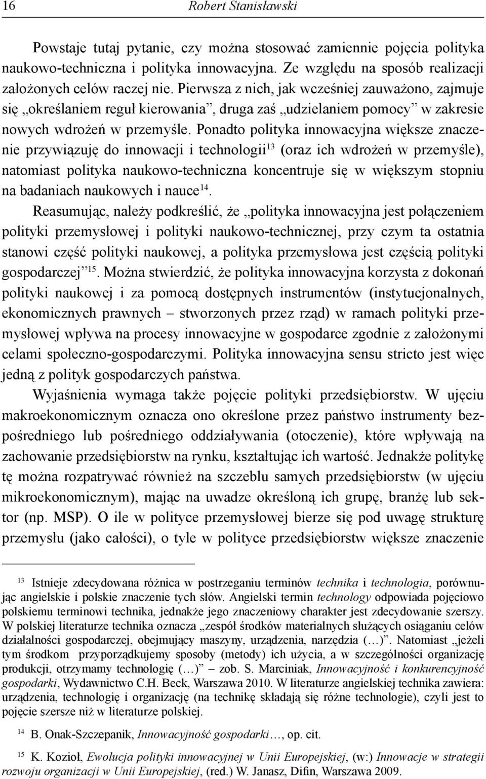 Ponadto polityka innowacyjna większe znaczenie przywiązuję do innowacji i technologii 13 (oraz ich wdrożeń w przemyśle), natomiast polityka naukowo-techniczna koncentruje się w większym stopniu na