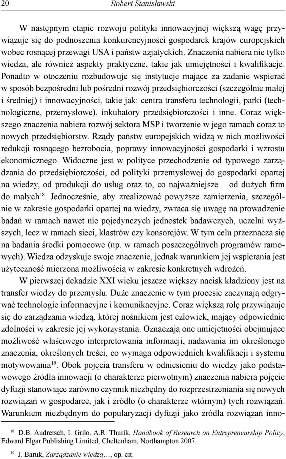 Ponadto w otoczeniu rozbudowuje się instytucje mające za zadanie wspierać w sposób bezpośredni lub pośredni rozwój przedsiębiorczości (szczególnie małej i średniej) i innowacyjności, takie jak: