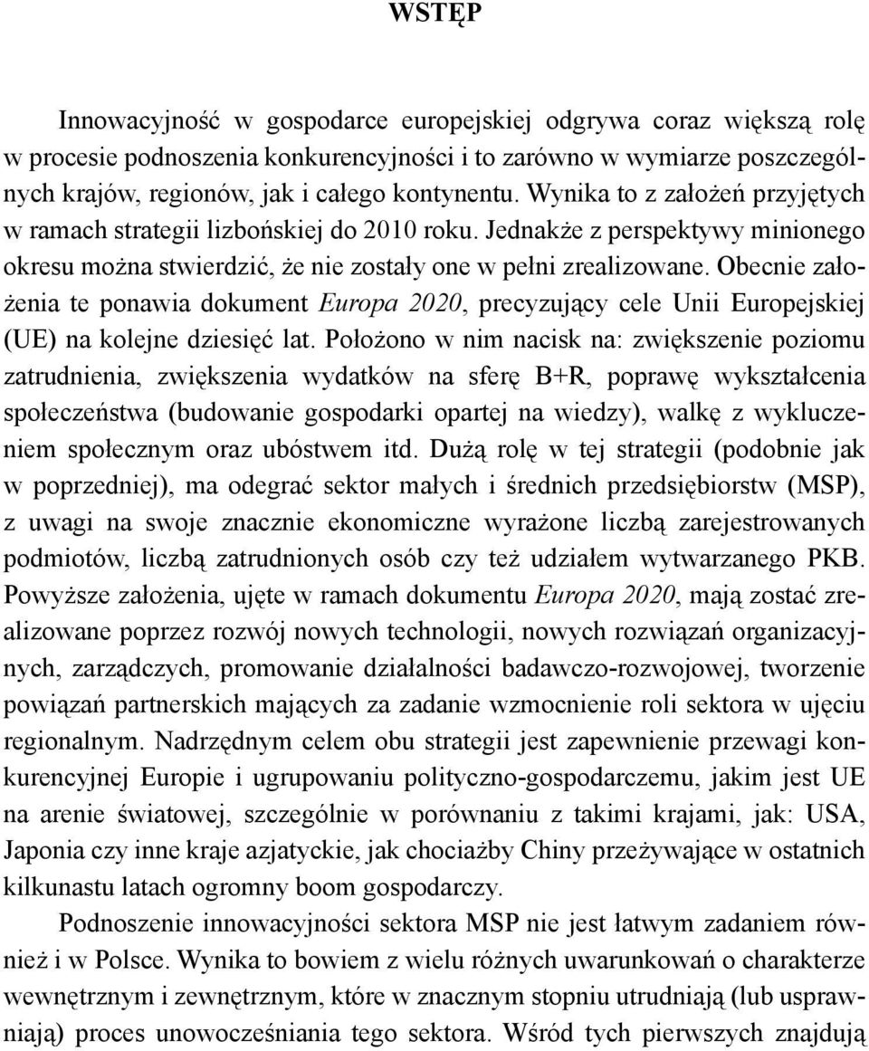 Obecnie założenia te ponawia dokument Europa 2020, precyzujący cele Unii Europejskiej (UE) na kolejne dziesięć lat.