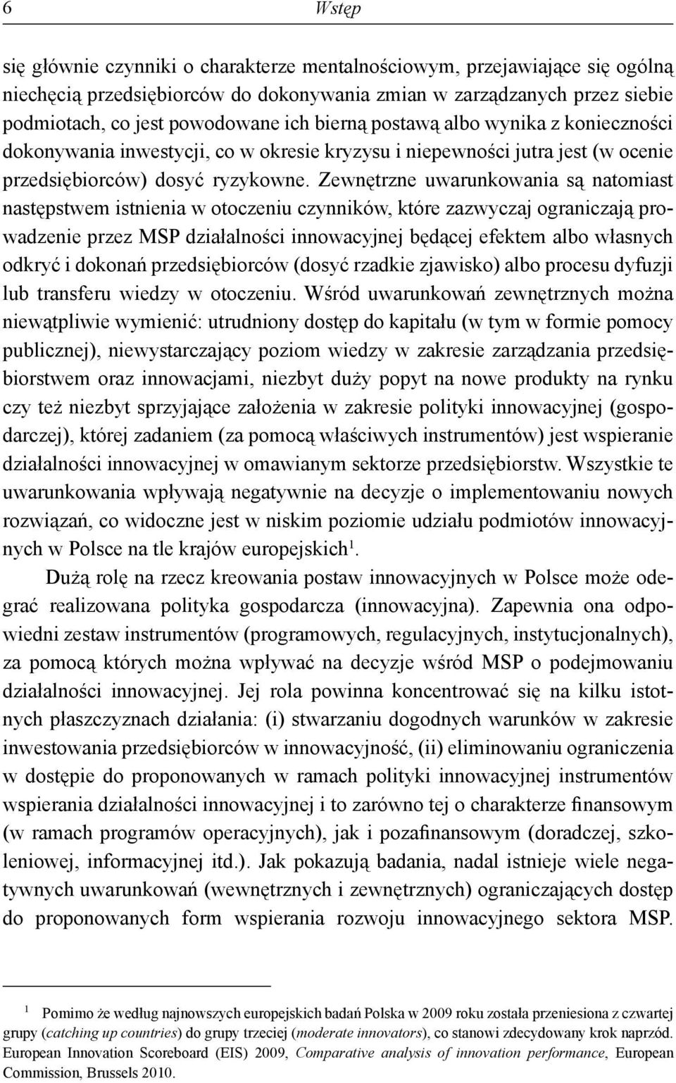 Zewnętrzne uwarunkowania są natomiast następstwem istnienia w otoczeniu czynników, które zazwyczaj ograniczają prowadzenie przez MSP działalności innowacyjnej będącej efektem albo własnych odkryć i