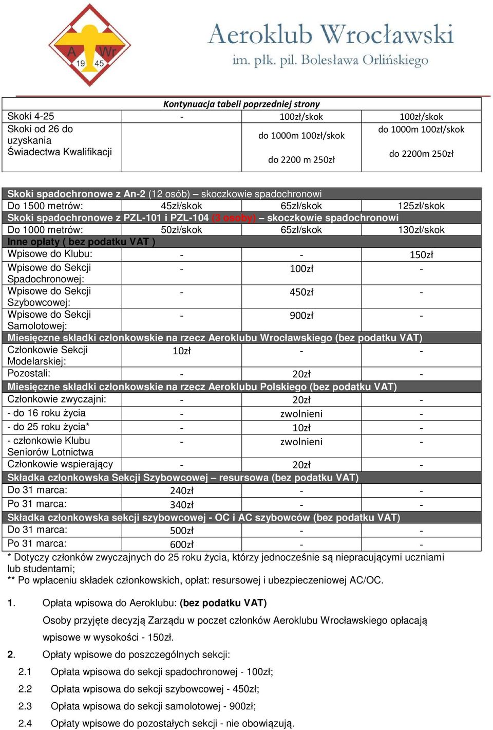 50zł/skok 65zł/skok 130zł/skok Inne opłaty ( bez podatku VAT ) Wpisowe do Klubu: - - 150zł Wpisowe do Sekcji - 100zł - Spadochronowej: Wpisowe do Sekcji - 450zł - Szybowcowej: Wpisowe do Sekcji -