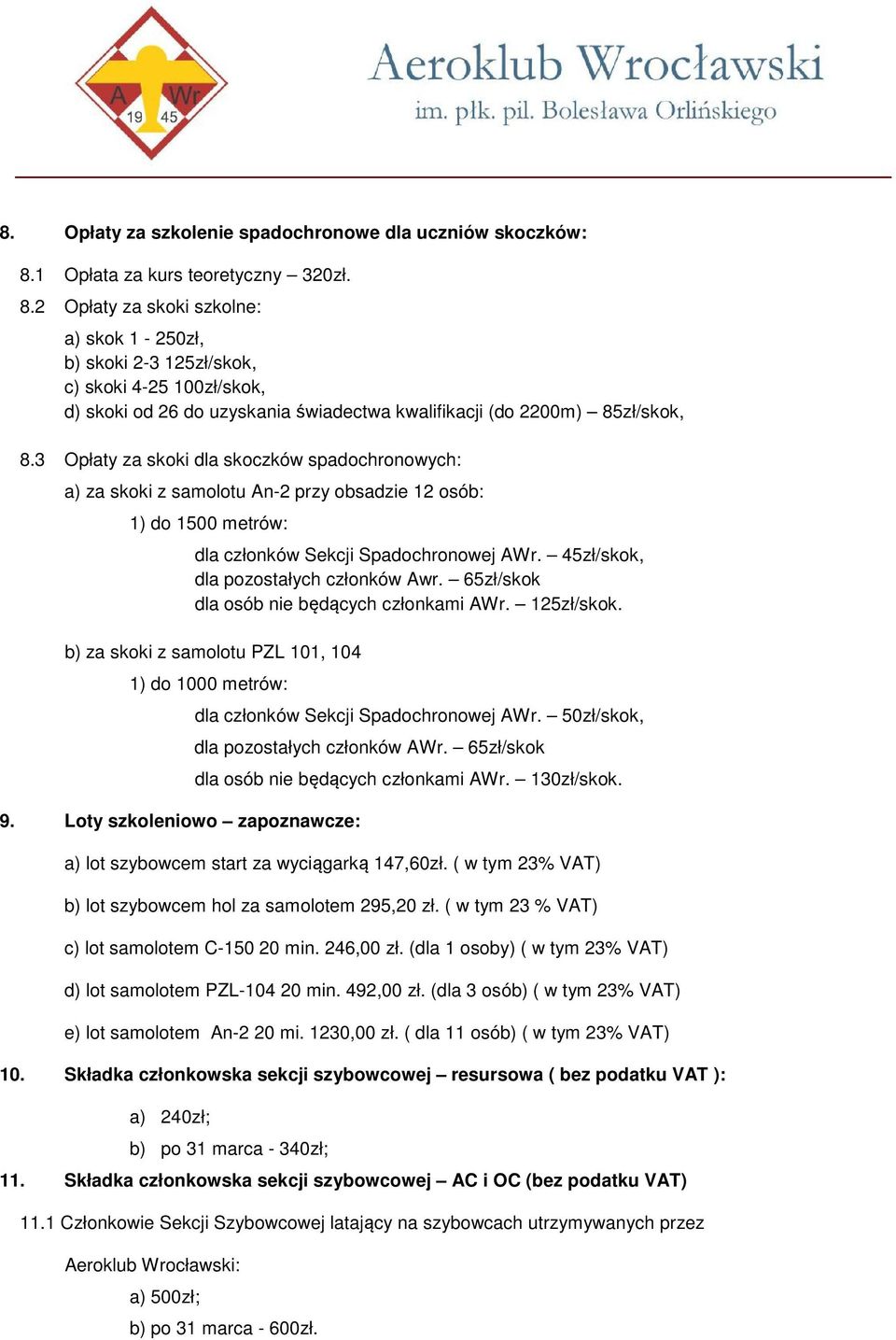 2 Opłaty za skoki szkolne: a) skok 1-250zł, b) skoki 2-3 125zł/skok, c) skoki 4-25 100zł/skok, d) skoki od 26 do uzyskania świadectwa kwalifikacji (do 2200m) 85zł/skok, 8.