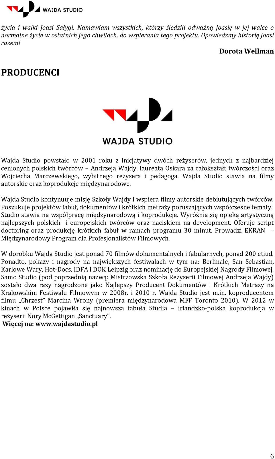 oraz Wojciecha Marczewskiego, wybitnego reżysera i pedagoga. Wajda Studio stawia na filmy autorskie oraz koprodukcje międzynarodowe.