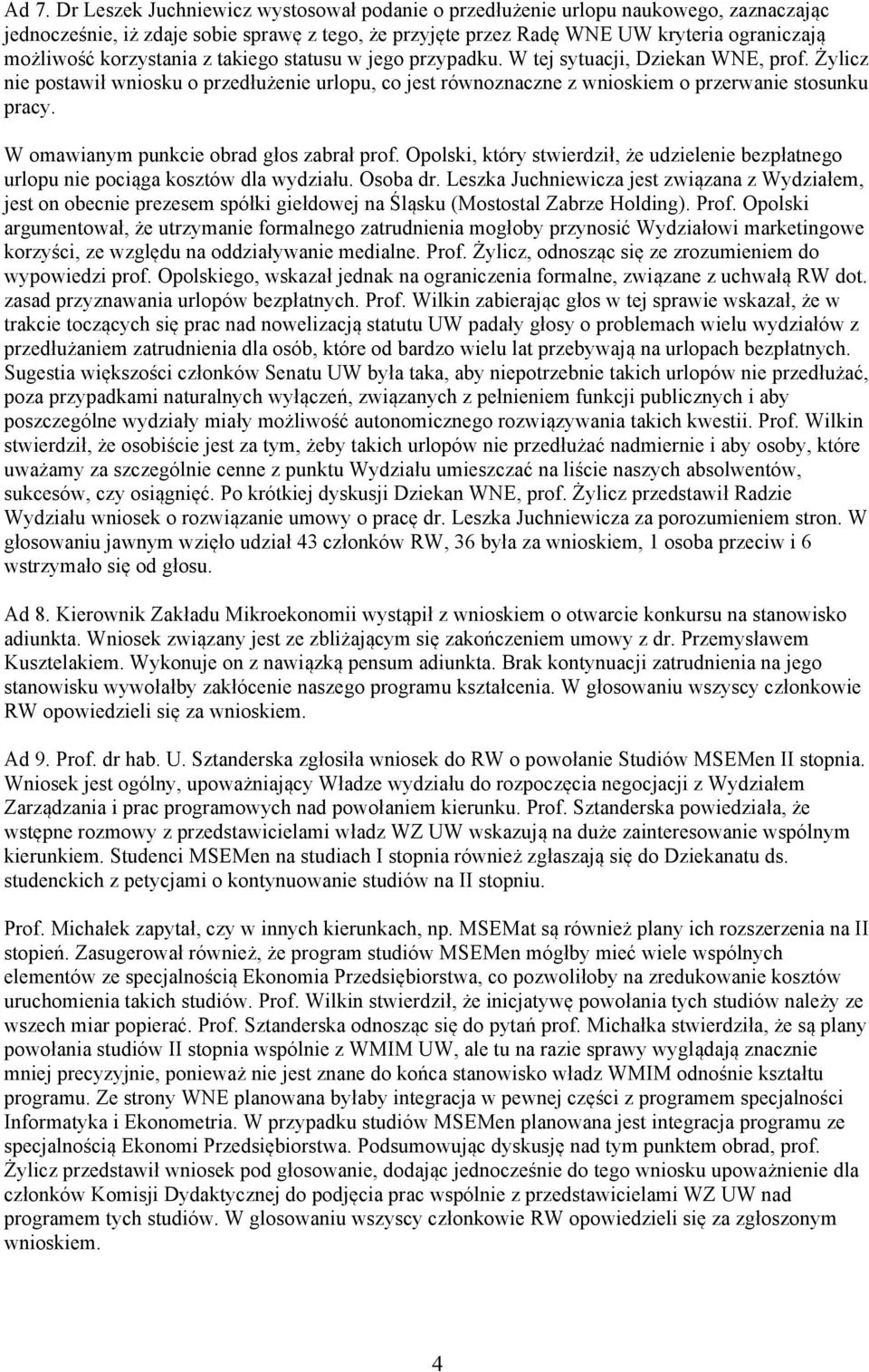 W omawianym punkcie obrad głos zabrał prof. Opolski, który stwierdził, że udzielenie bezpłatnego urlopu nie pociąga kosztów dla wydziału. Osoba dr.