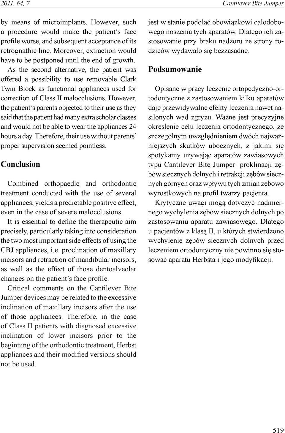 As the second alternative, the patient was offered a possibility to use removable Clark Twin Block as functional appliances used for correction of Class II malocclusions.