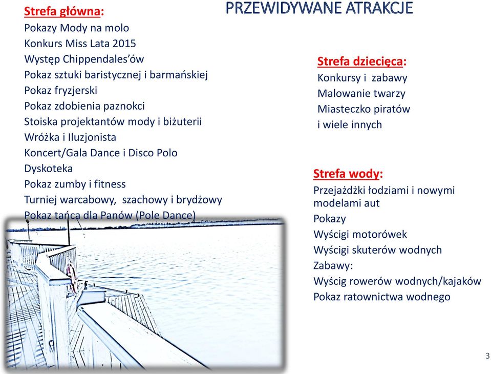 i brydżowy Pokaz tańca dla Panów (Pole Dance) PRZEWIDYWANE ATRAKCJE Strefa dziecięca: Konkursy i zabawy Malowanie twarzy Miasteczko piratów i wiele innych