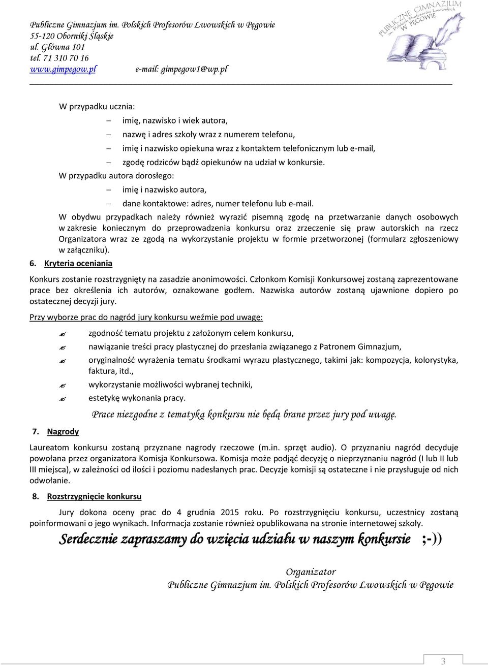 W obydwu przypadkach należy również wyrazid pisemną zgodę na przetwarzanie danych osobowych w zakresie koniecznym do przeprowadzenia konkursu oraz zrzeczenie się praw autorskich na rzecz Organizatora