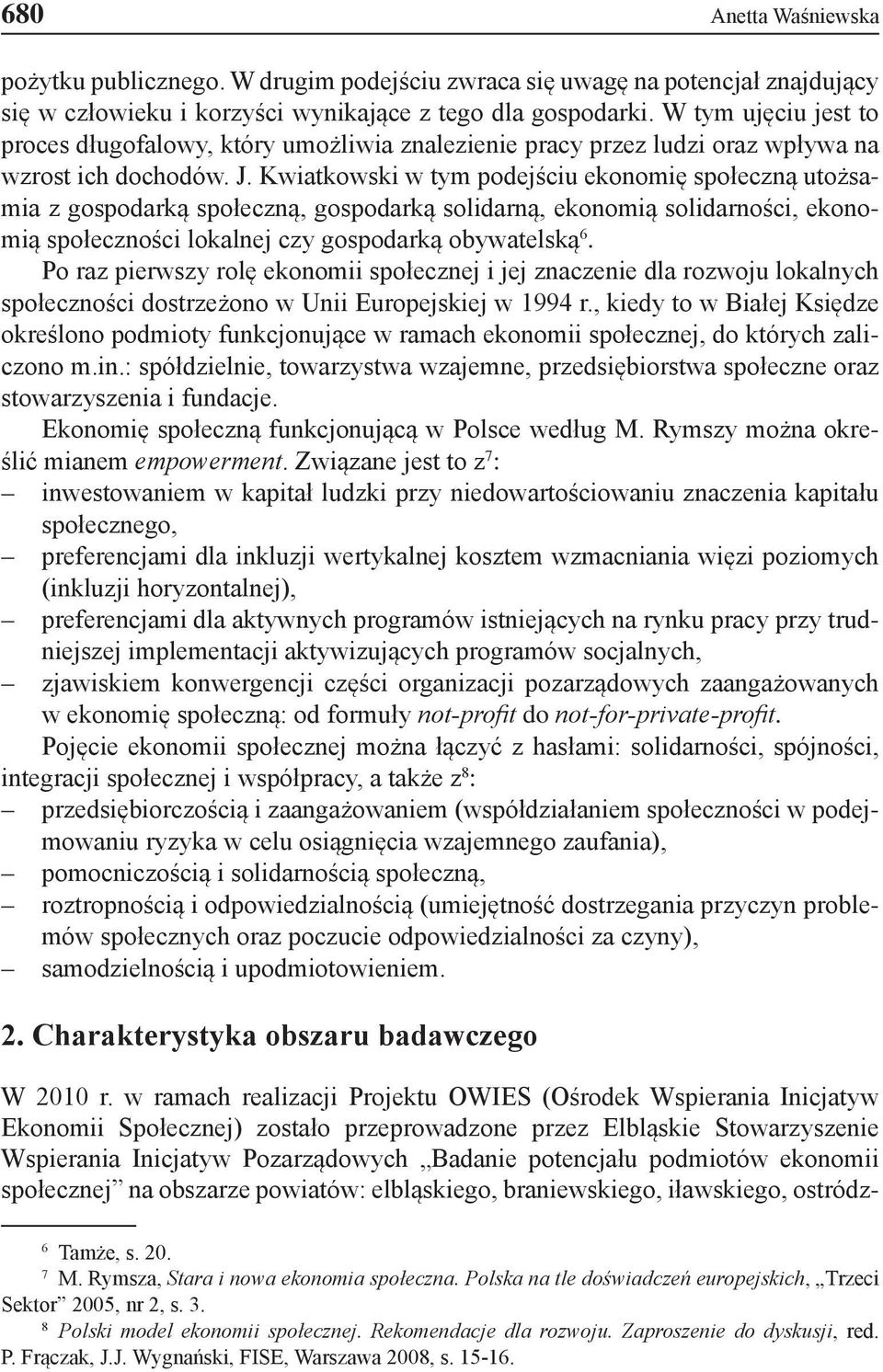 Kwiatkowski w tym podejściu ekonomię społeczną utożsamia z gospodarką społeczną, gospodarką solidarną, ekonomią solidarności, ekonomią społeczności lokalnej czy gospodarką obywatelską 6.