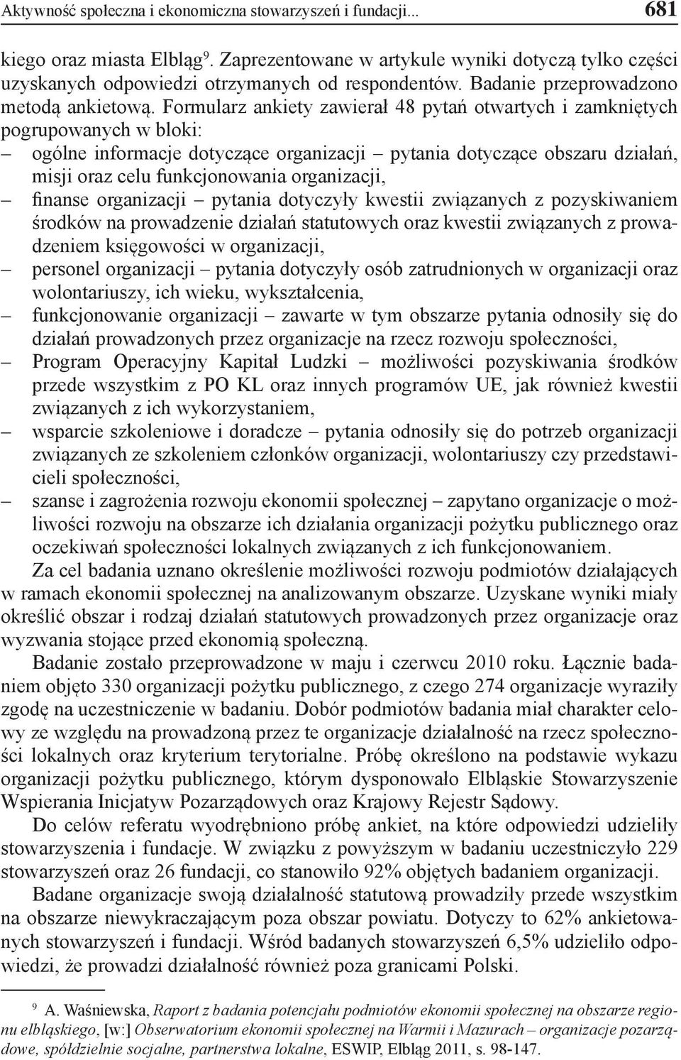 Formularz ankiety zawierał 48 pytań otwartych i zamkniętych pogrupowanych w bloki: ogólne informacje dotyczące organizacji pytania dotyczące obszaru działań, misji oraz celu funkcjonowania