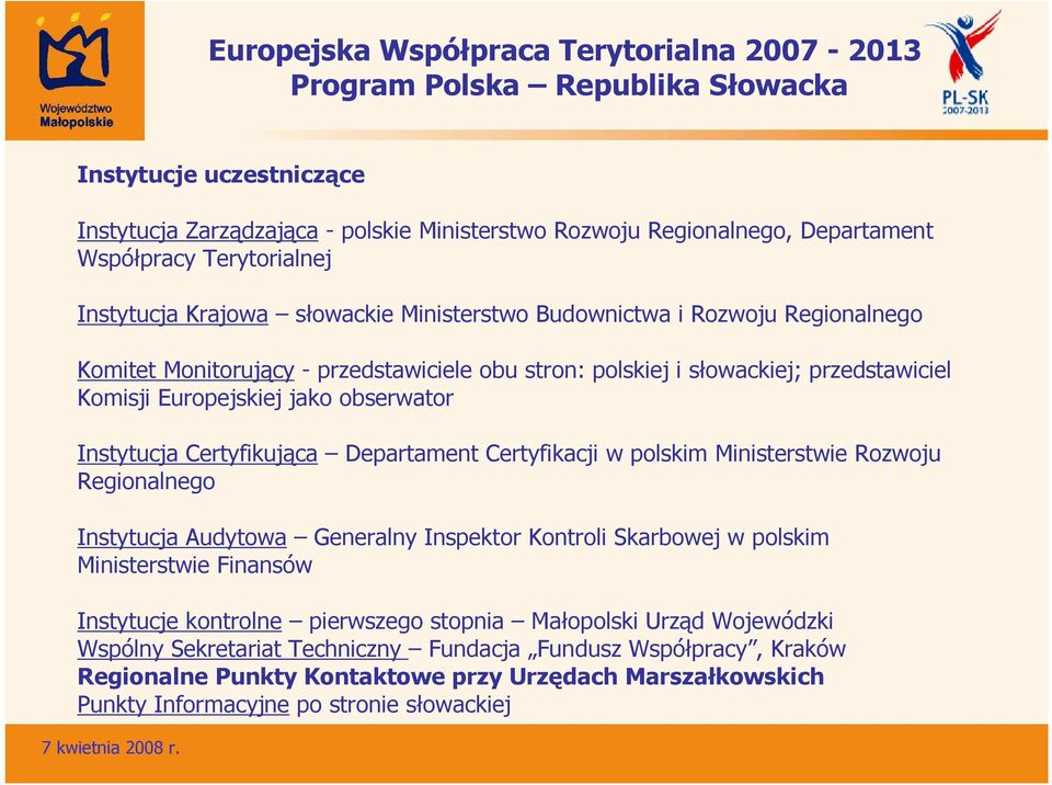 Certyfikacji w polskim Ministerstwie Rozwoju Regionalnego Instytucja Audytowa Generalny Inspektor Kontroli Skarbowej w polskim Ministerstwie Finansów Instytucje kontrolne pierwszego