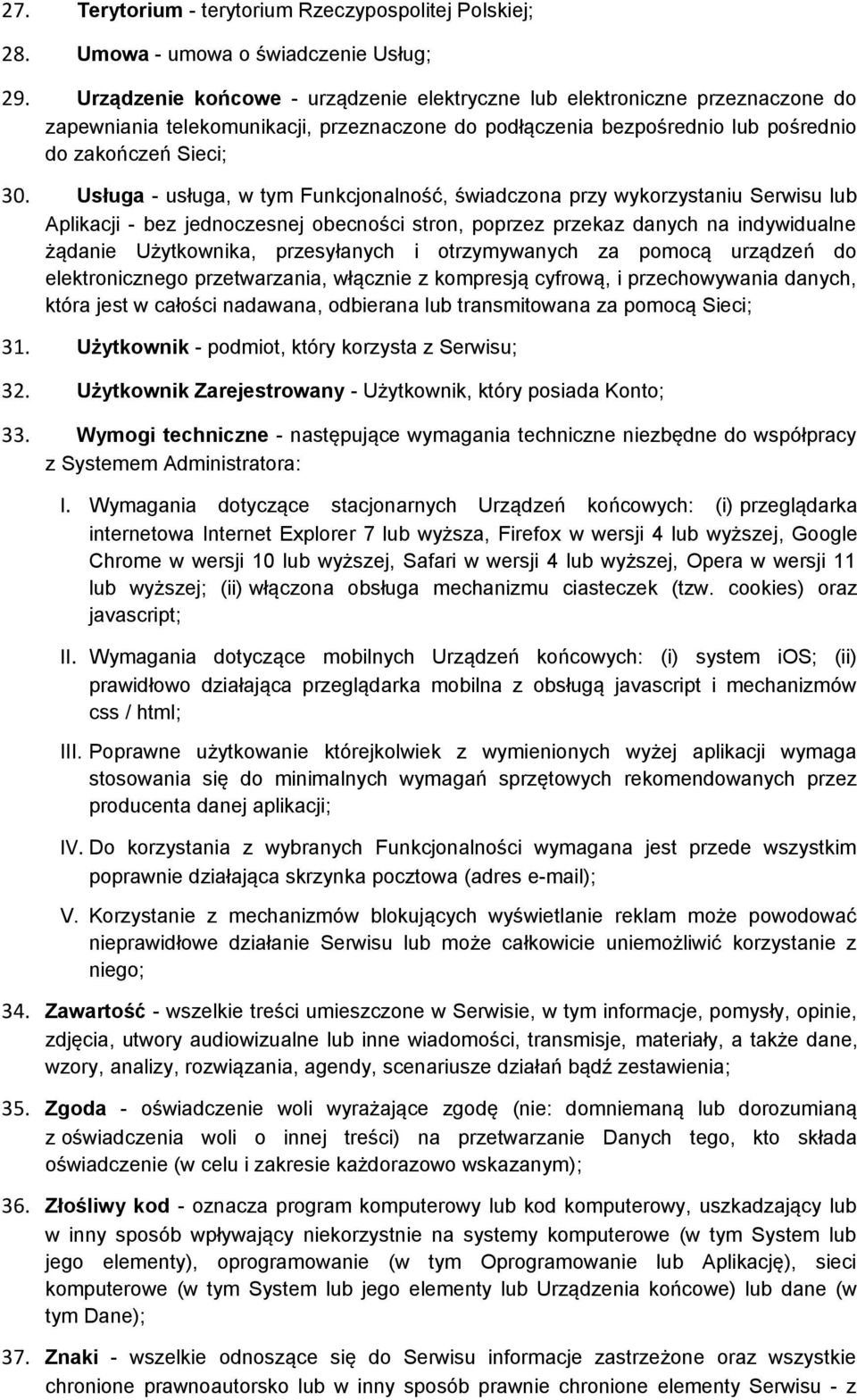 Usługa - usługa, w tym Funkcjonalność, świadczona przy wykorzystaniu Serwisu lub Aplikacji - bez jednoczesnej obecności stron, poprzez przekaz danych na indywidualne żądanie Użytkownika, przesyłanych