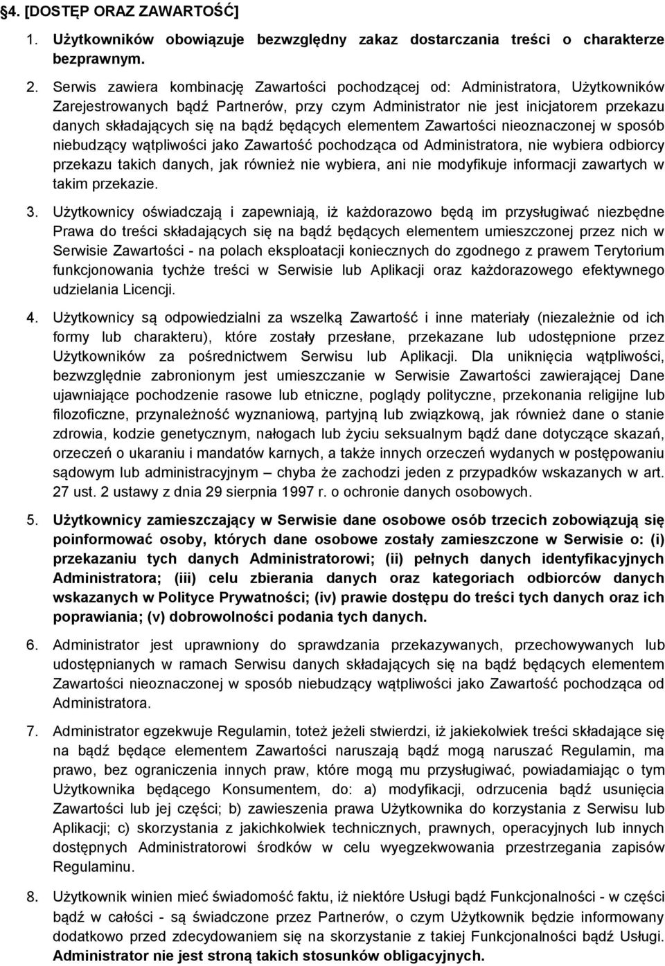 bądź będących elementem Zawartości nieoznaczonej w sposób niebudzący wątpliwości jako Zawartość pochodząca od Administratora, nie wybiera odbiorcy przekazu takich danych, jak również nie wybiera, ani