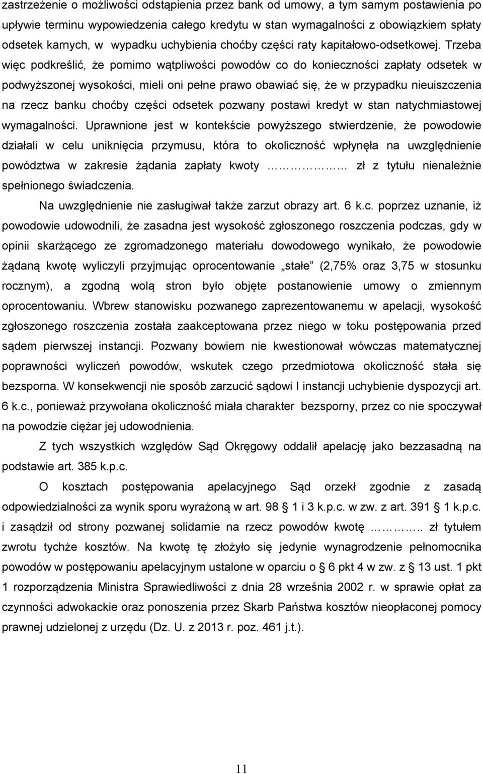 Trzeba więc podkreślić, że pomimo wątpliwości powodów co do konieczności zapłaty odsetek w podwyższonej wysokości, mieli oni pełne prawo obawiać się, że w przypadku nieuiszczenia na rzecz banku