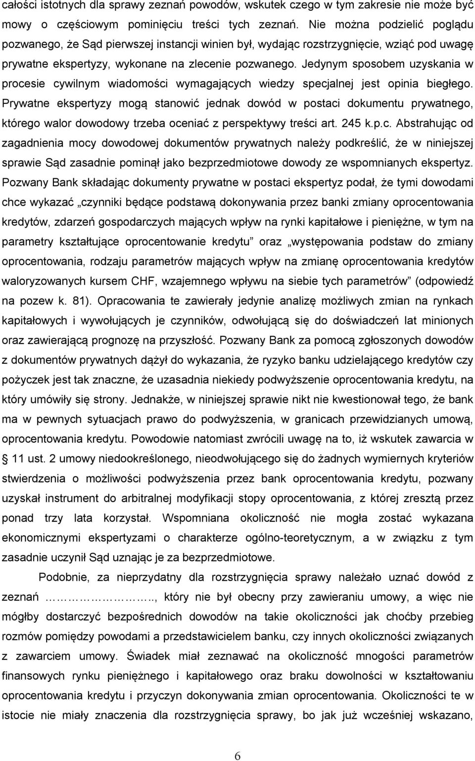 Jedynym sposobem uzyskania w procesie cywilnym wiadomości wymagających wiedzy specjalnej jest opinia biegłego.