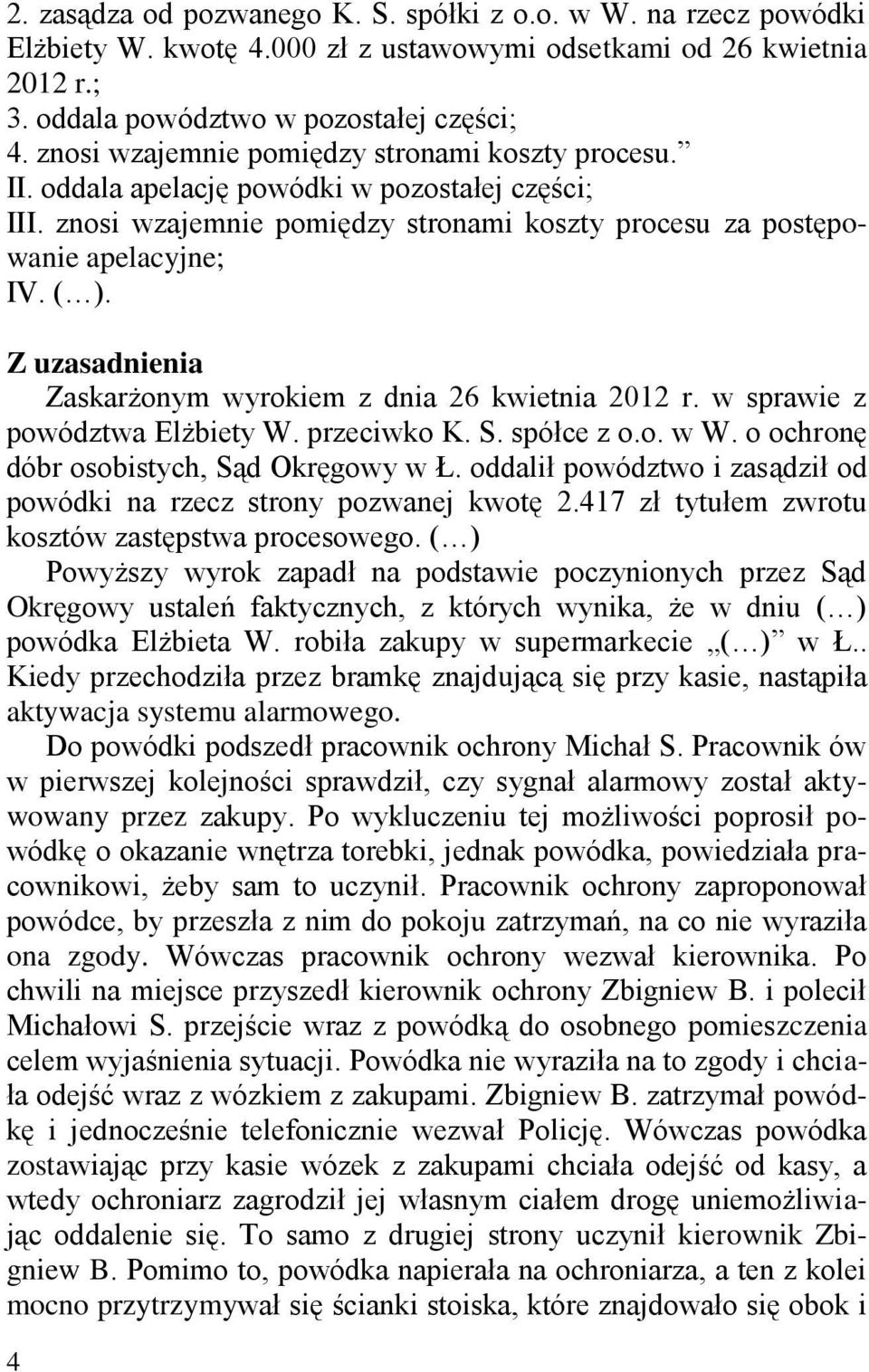 Z uzasadnienia Zaskarżonym wyrokiem z dnia 26 kwietnia 2012 r. w sprawie z powództwa Elżbiety W. przeciwko K. S. spółce z o.o. w W. o ochronę dóbr osobistych, Sąd Okręgowy w Ł.