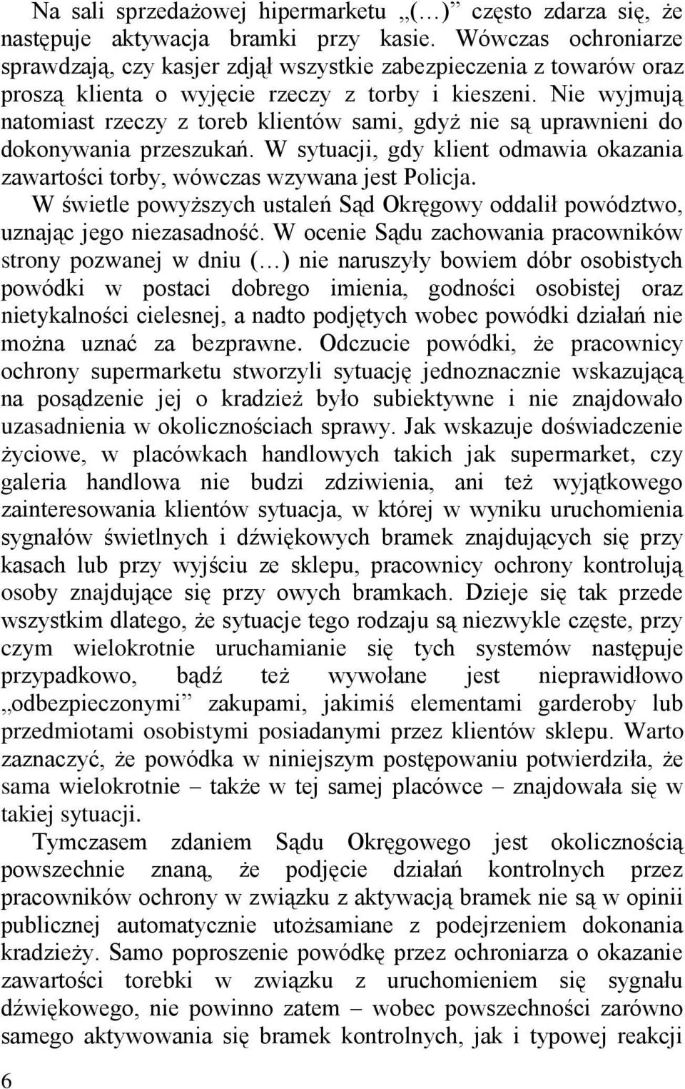 Nie wyjmują natomiast rzeczy z toreb klientów sami, gdyż nie są uprawnieni do dokonywania przeszukań. W sytuacji, gdy klient odmawia okazania zawartości torby, wówczas wzywana jest Policja.